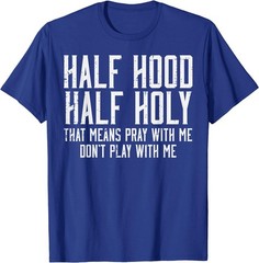 Half Hood Half Holy Funny Saying Humor Christian Men Women T-Shirt