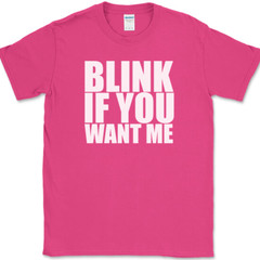 Blink If You Want Me T-Shirt Funny Dating Attraction Humor Text Tee