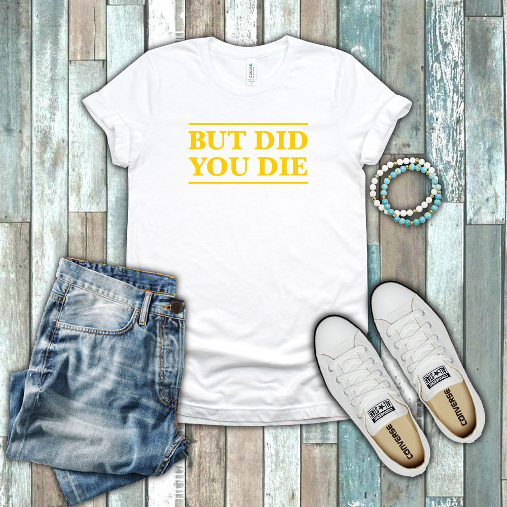 But Did You Die Funny Gym Yoga Beach Body Work Out Yellow White Cotton T-shirt