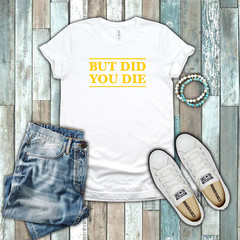 But Did You Die Funny Gym Yoga Beach Body Work Out Yellow White Cotton T-shirt