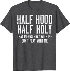 Half Hood Half Holy Funny Saying Humor Christian Men Women T-Shirt