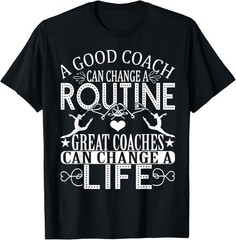 A Good Can Change A Routine Great Coaches Gift T-Shirt