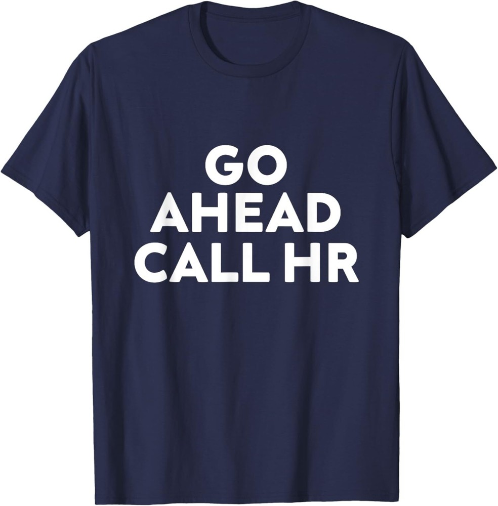 Go Ahead Call HR Funny Sarcastic Quote HR Unisex T-Shirt