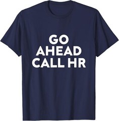 Go Ahead Call HR Funny Sarcastic Quote HR Unisex T-Shirt