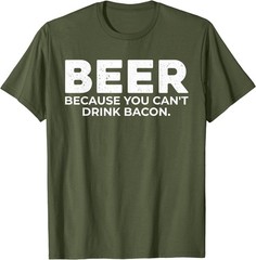 Beer Because You Cant Drink Bacon Funny Drinking BBQ Bar T-Shirt