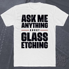 ASK ME ANYTHING ABOUT GLASS ETCHING T-SHIRT art diy decorative arts design funny