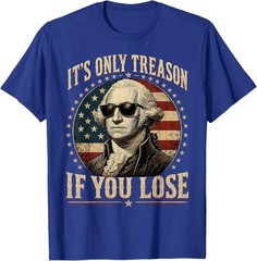 It’s Only Treason If You Lose Funny George Washington 4 July T-Shirt
