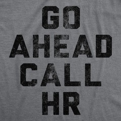 Mens Funny T Shirts Go Ahead Call HR Sarcastic Graphic Novelty Work Tee for Men