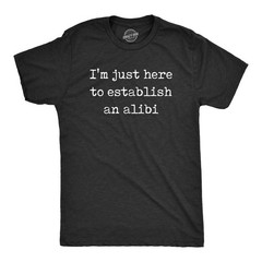 Mens Im Just Here to Establish An Alibi T Shirt Funny Sarcastic Tee