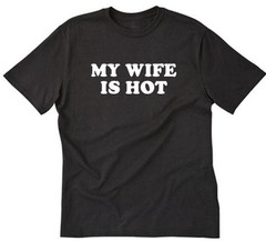 My Wife Is Hot T-shirt Funny Hilarious Humor Tee Shirt Honeymoon Wedding Gift