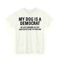 My Dog is A Democrat He Lays Around All Day Funny Political Dog Saying T-Shirt