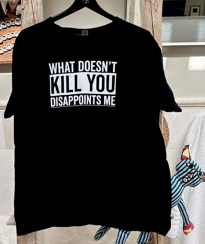 What Doesn’t Kill You Disappoints Me T-Shirt Funny Sarcastic Humor Novelty Tee