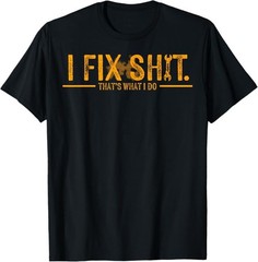 I Fix Sh*t That’s What I Do T-Shirt