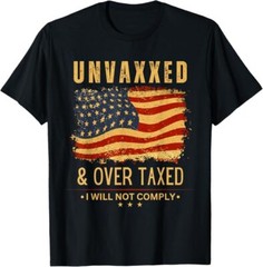 Unvaxxed & Over Taxed I Will Not Comply Unvaxxed and Overtaxed T-Shirt