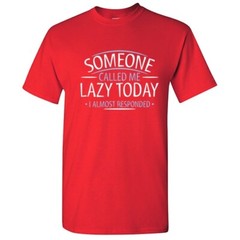 Someone Called Me Lazy Today Sarcastic Super Soft Ring Spun Funny T Shirt