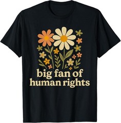 100% Cotton Big Fan of Human Rights Quote Retro Flowers Justice Equality T-Shirt