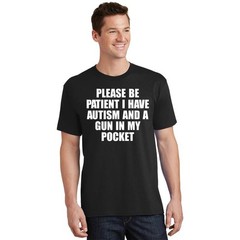 Please Be Patient I Have Autism And A Gun In My Pocket T-Shirt