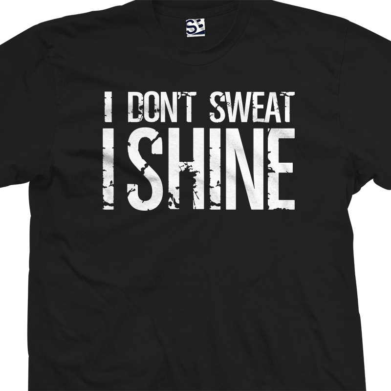 I Don’t Sweat I Shine Shirt | Gym Tee Xfit Weight Lift Heavy Workout Training