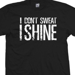 I Don’t Sweat I Shine Shirt | Gym Tee Xfit Weight Lift Heavy Workout Training