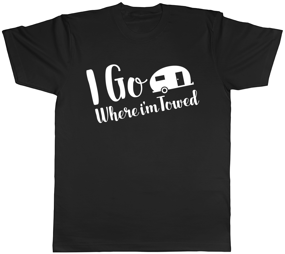 I Go where I’m Towed Caravan Unisex Mens Womens Ladies T-Shirt Tee
