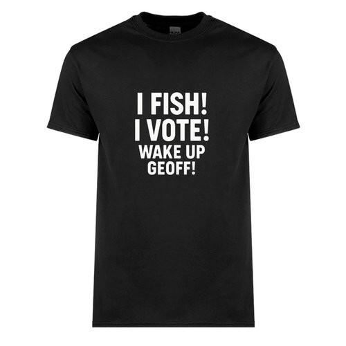 I FISH! I VOTE! WAKE UP GEOFF! – Made to order