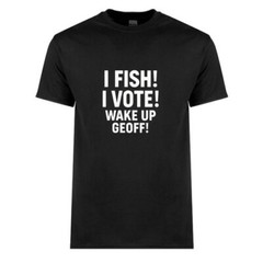 I FISH! I VOTE! WAKE UP GEOFF! – Made to order