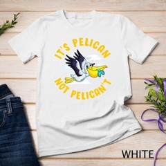 Cute & Funny It’s Pelican Not Pelican’t Motivational Pun Unisex T-shirt