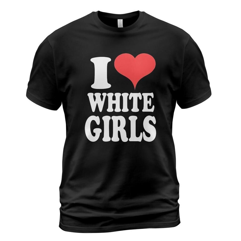 I Love White Girls Heart Funny Tee T-Shirt Gift Trend, Size M – 3XL