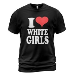 I Love White Girls Heart Funny Tee T-Shirt Gift Trend, Size M – 3XL
