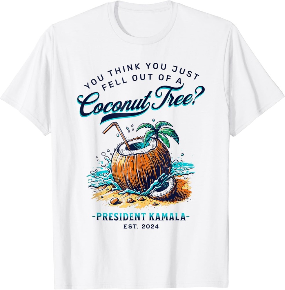 Kamala You Think You Just Fell Out Of A Coconut Tree Funny Gift Unisex T-Shirt