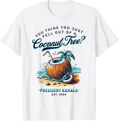Kamala You Think You Just Fell Out Of A Coconut Tree Funny Gift Unisex T-Shirt