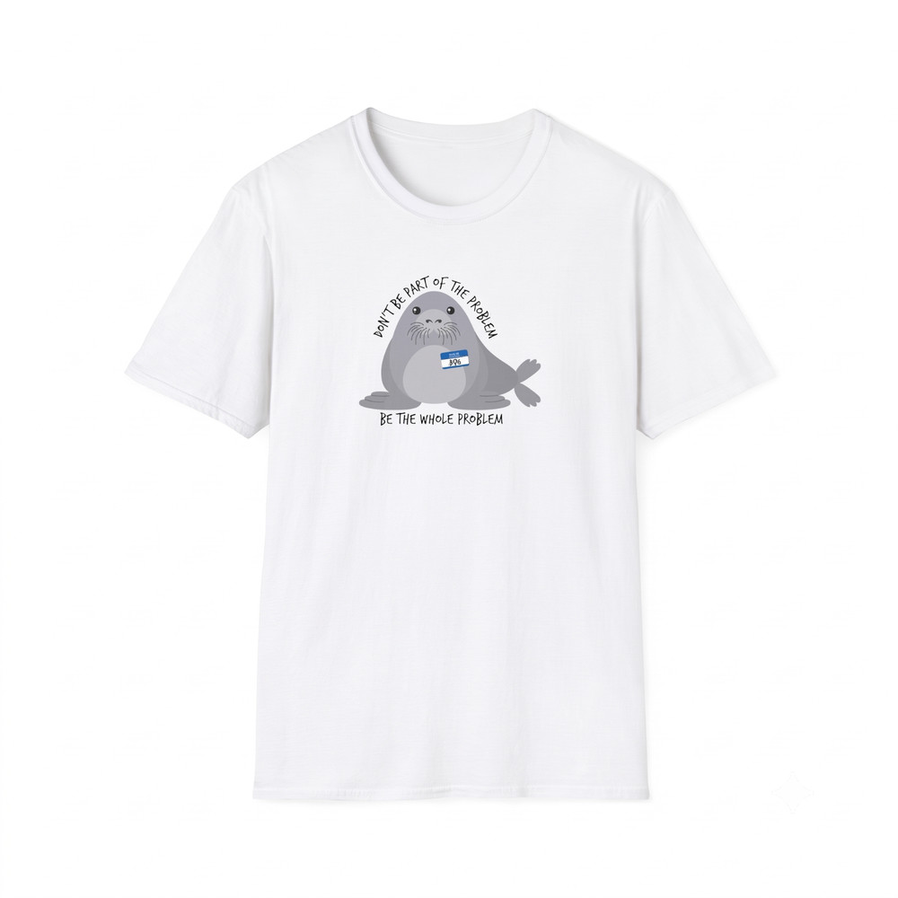 Be The Whole Problem Shirt Neil The Seal Cute Meme Tee Don’t Be Part Of Problem