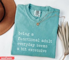 Being A Functional Adult Everyday Seems A Bit Excessive Funny T-Shirt