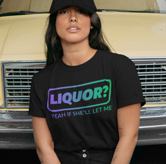 LIQUOR Yeah If She’ll Let Me T SHIRT Alcohol Funny Drinking Unhinged Adult Humor
