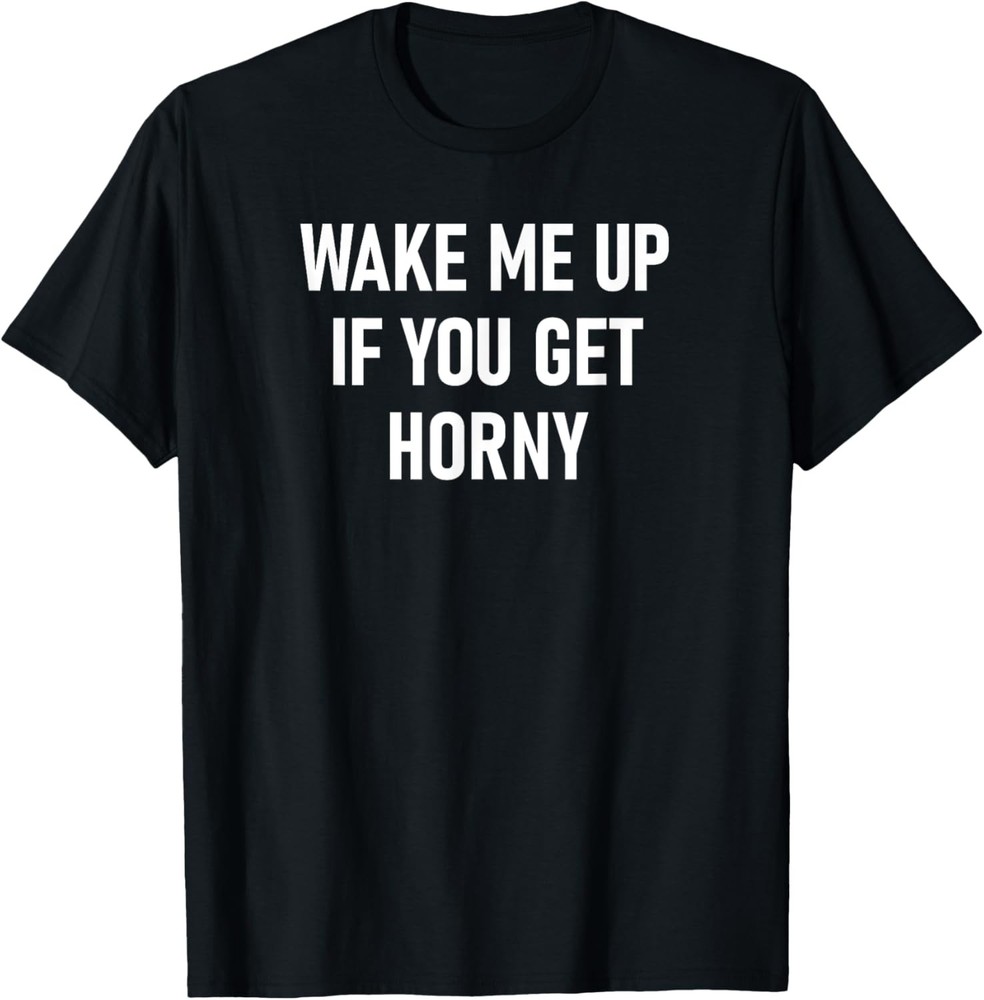 Wake Me Up If You Get Horny, Funny, Joke, Sarcastic, Family T-Shirt