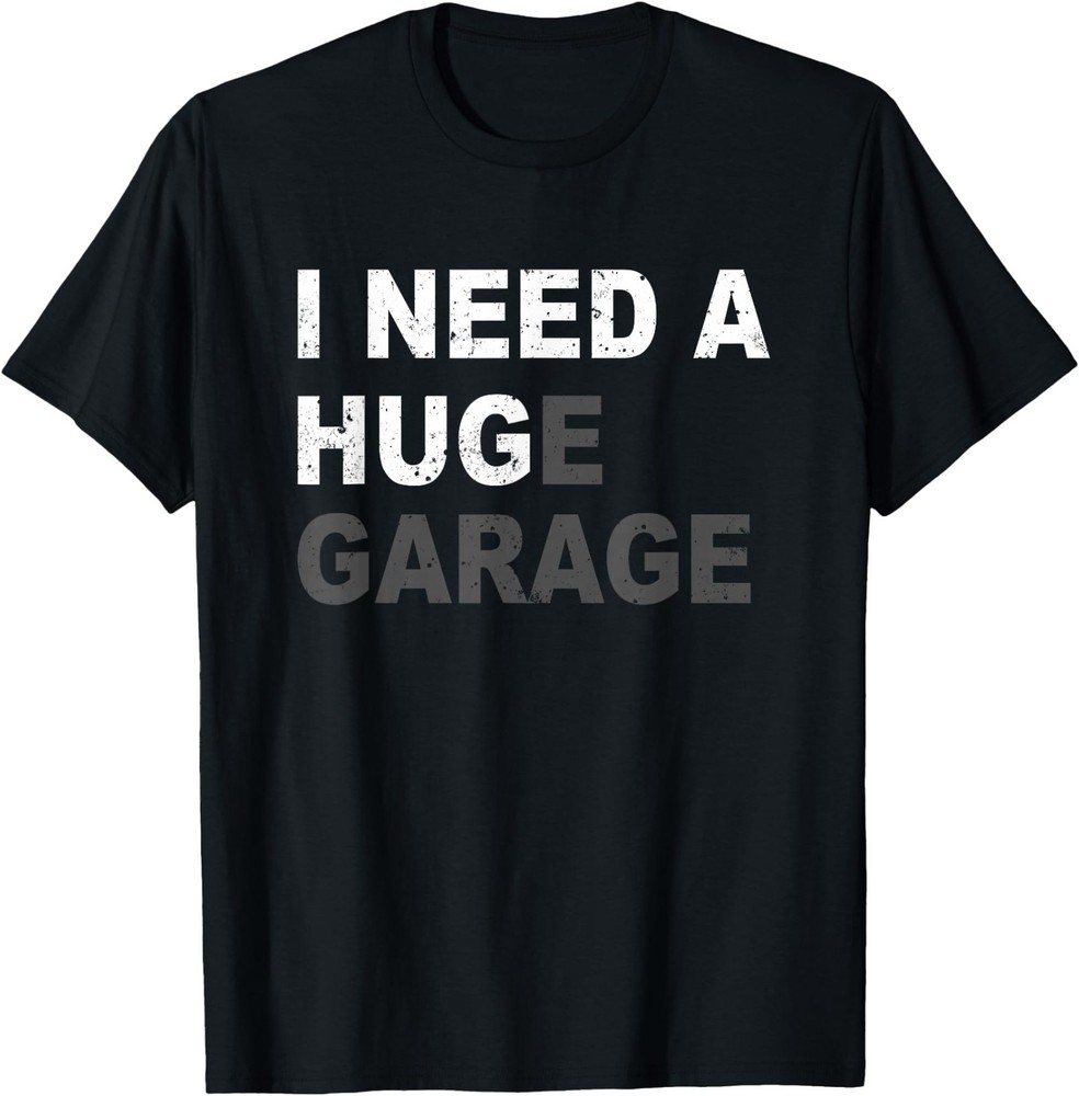 I Need A Huge Garage Funny Fathers Day Car Mechanics UNISEX Coton T-Shirt