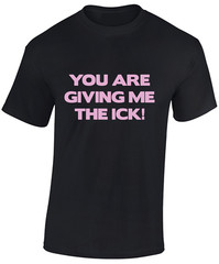 You Are Giving Me The Ick Funny Joke Novelty Comedy Unisex T-Shirt