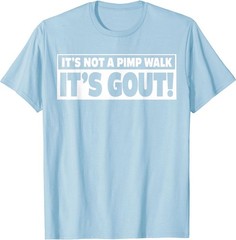 It’s Not A Pimp Walk It’s Gout Funny Men Women T-Shirt