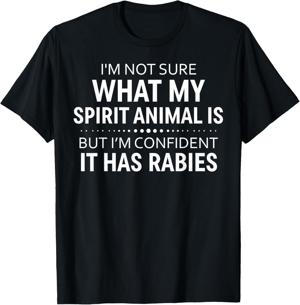 I’m Not Sure What My Spirit Animal Is But I’m Confident It T-Shirt