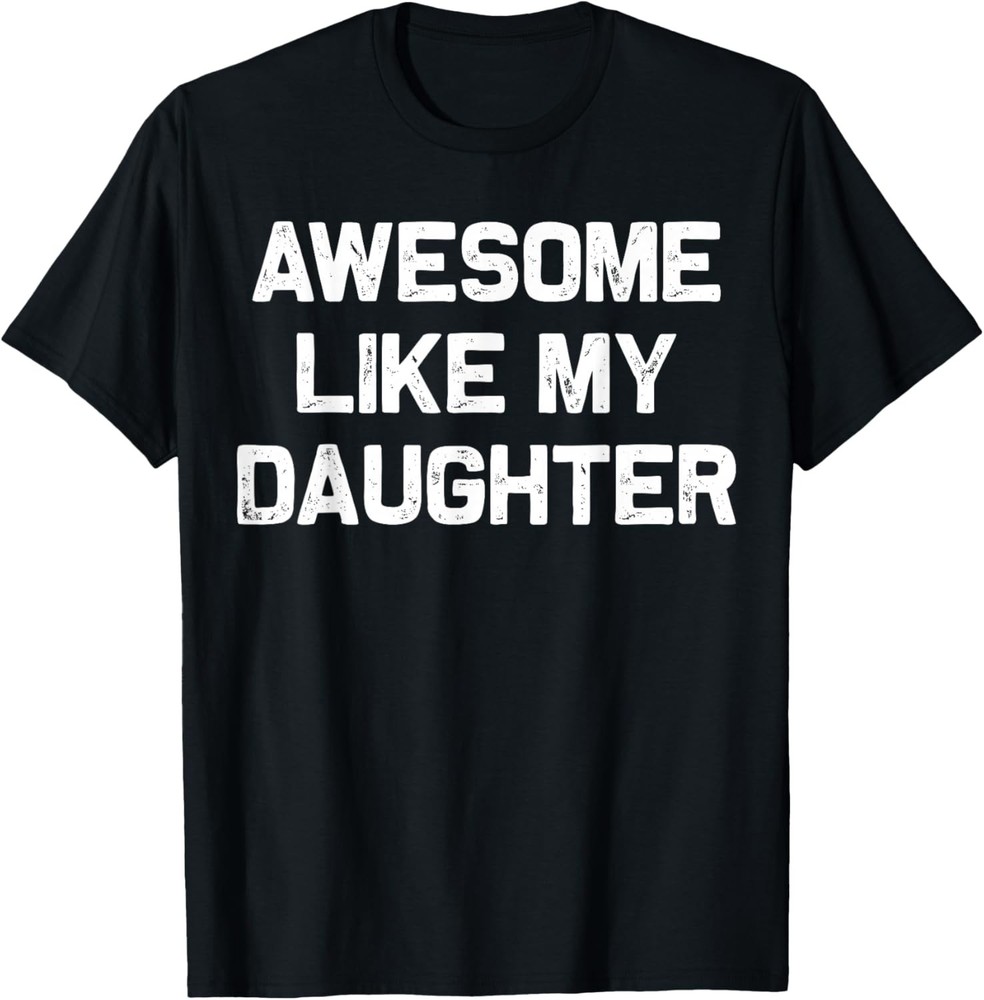 Awesome Like My Daughter Shirt Gifts Funny Fathers Day Dad Unisex T-Shirt