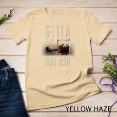 Cigars Gotta Tap Dat Ash Cigar T Shirt And Smoking Tee Unisex T-shirt