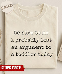 Be Nice to Me I Probably Lost an Argument to a Toddler Today T-Shirt, funny pare