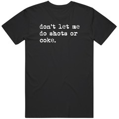 Don’t Let Me Do Shots or Coke Gag Meme Cool Fan Gift T Shirt
