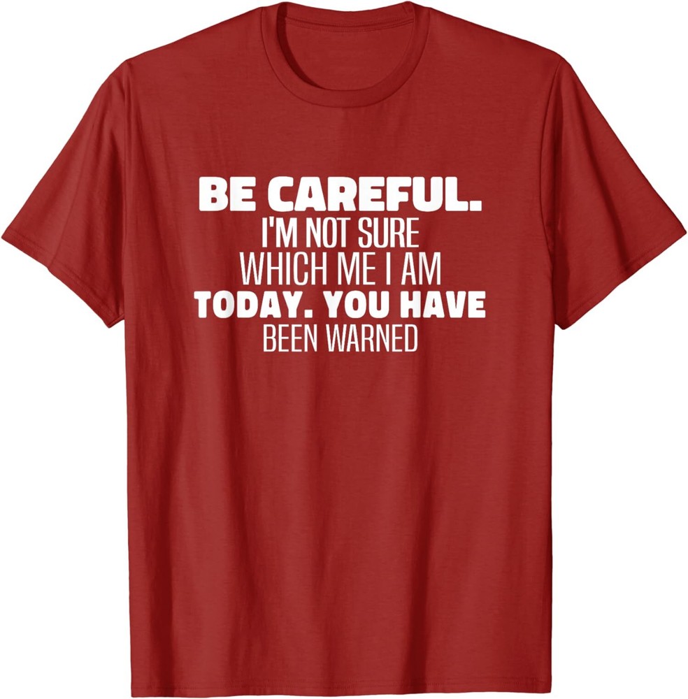 Be Careful I’m Not Sure Which Me I Am Today Gift Unisex T-Shirt