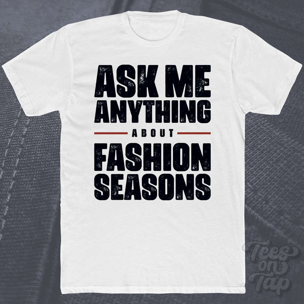 ASK ME ANYTHING ABOUT FASHION SEASONS T-SHIRT spring summer fall winter latest