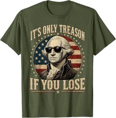 It’s Only Treason If You Lose Funny George Washington 4 July T-Shirt