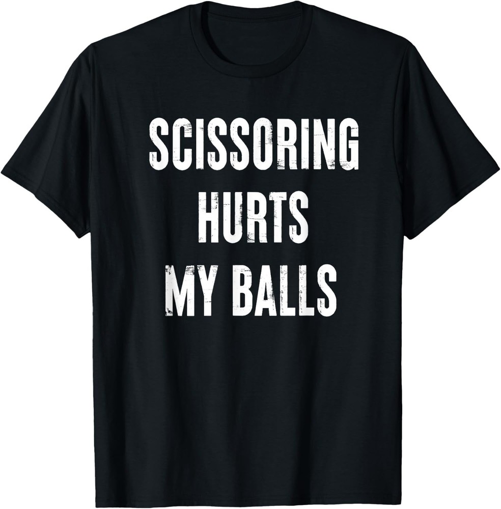 Inappropriate Scissoring Hurts My Balls Funny Adult Humor T-Shirt unisex T-Shirt