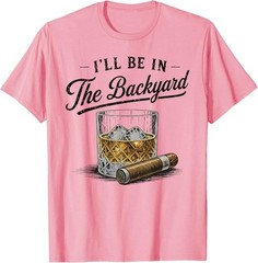 I’ll Be in The Backyard Funny Bourbon Cigar Lover T-Shirt