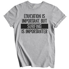 Education Is Important But Surfing Is Importanter Funny T-Shirt
