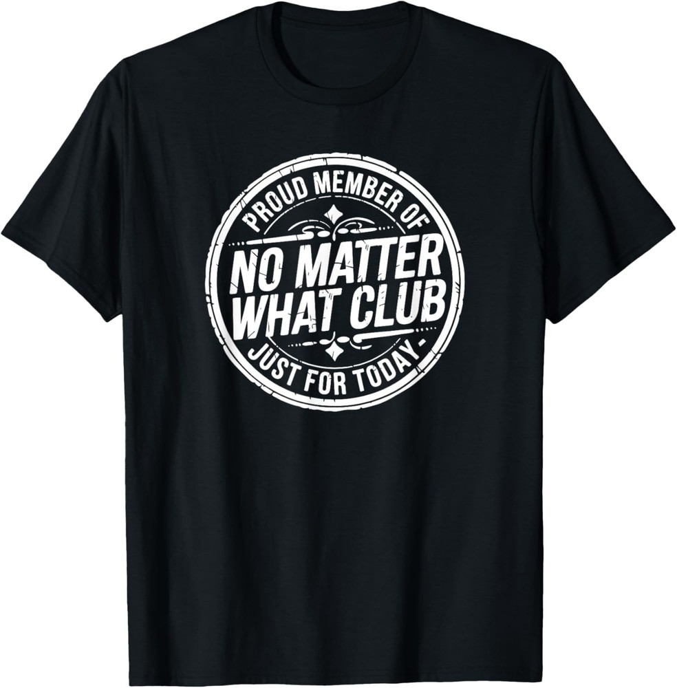 No Matter What Club Just for Today Sober October Sobriety Unisex T-Shirt